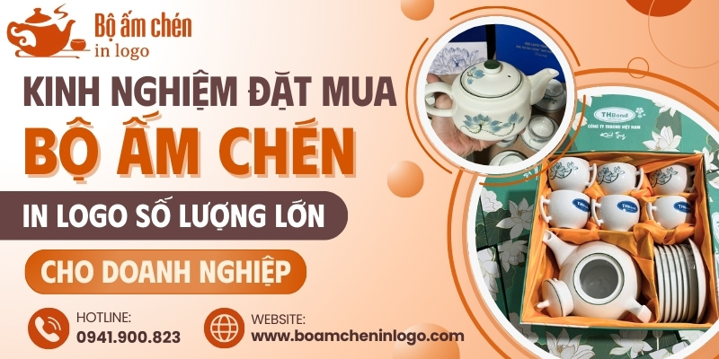 Kinh nghiệm đặt mua đơn hàng ấm chén in logo số lượng lớn cho doanh nghiệp
