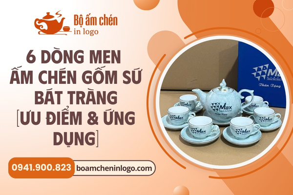 Top 6 dòng men ấm chén gốm sứ Bát Tràng