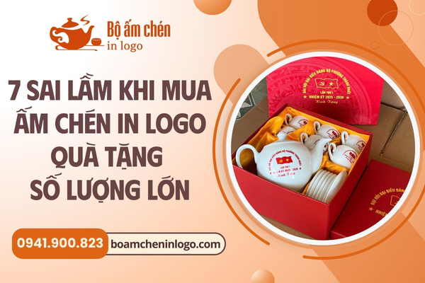 Top 7 sai lầm cần tránh khi đặt ấm chén in logo số lượng lớn