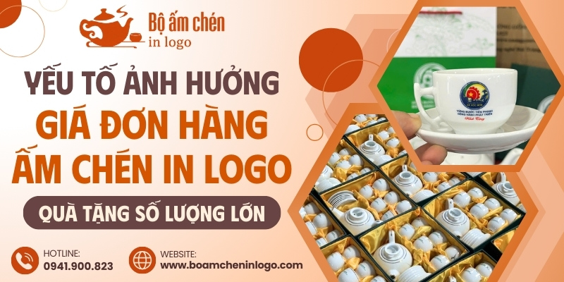 Yếu tố ảnh hưởng đến giá đơn hàng ấm chén in logo số lượng lớn