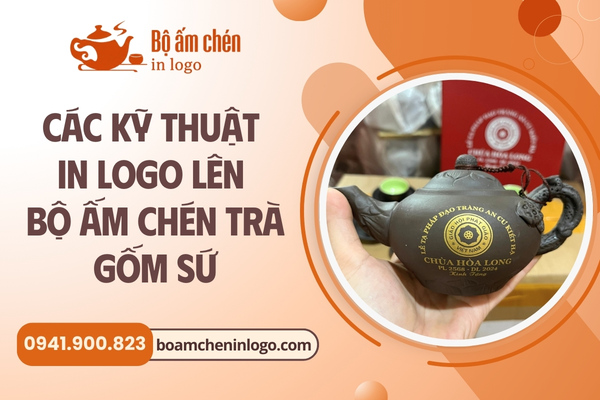 các kỹ thuật in logo lên bộ ấm chén trà gốm sứ quà tặng