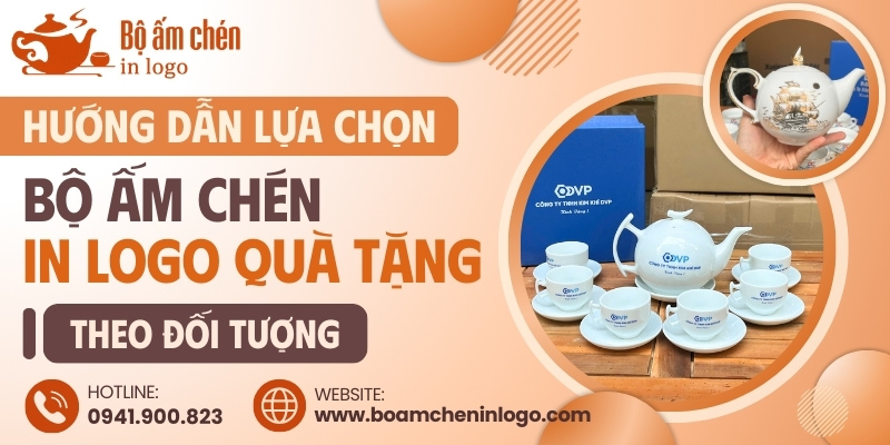 cách chọn bộ ấm chén in logo làm quà tặng cho từng nhóm đối tượng