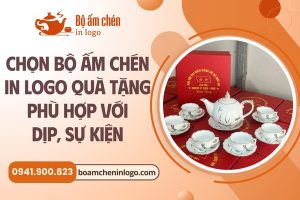 chọn bộ ấm chén in logo làm quà tặng phù hợp với từng dịp, sự kiện