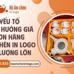 yếu tố ảnh hưởng giá đơn hàng ấm chén in logo số lượng lớn